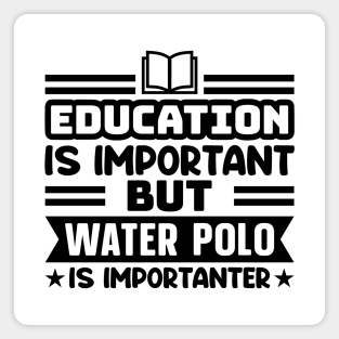 Education is important, but water polo is importanter Magnet